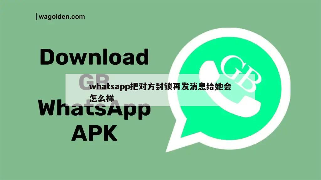 whatsapp把对方封锁再发消息给她会怎么样