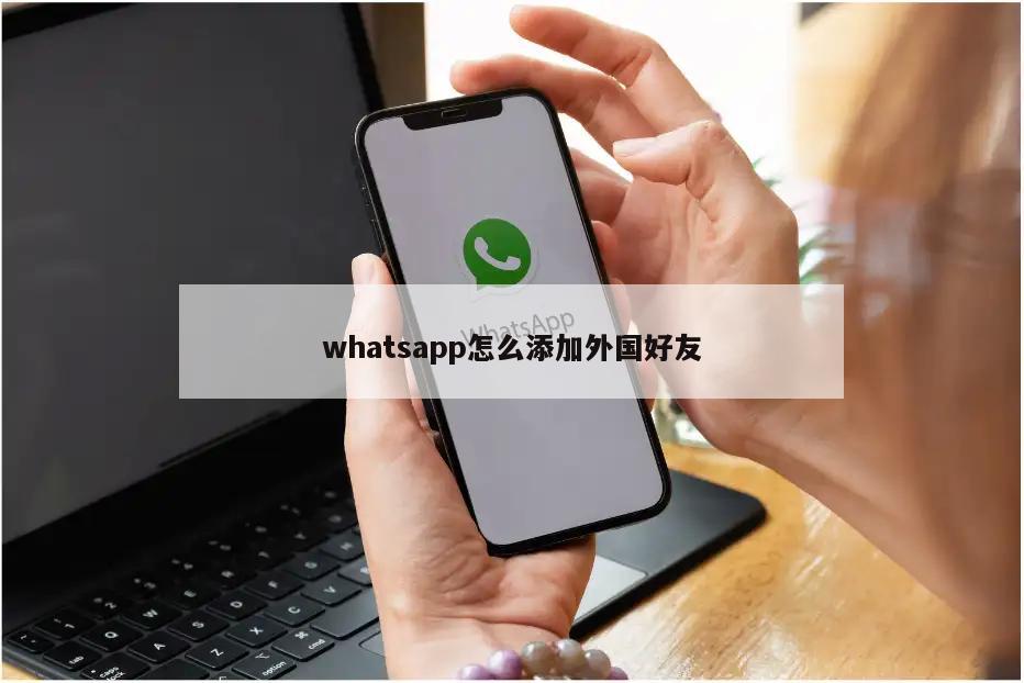 whatsapp怎么添加外国好友